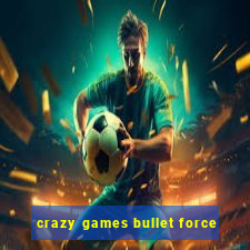 crazy games bullet force